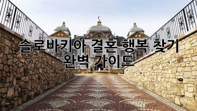 슬로바키아 결혼, 행복 찾기 완벽 가이드